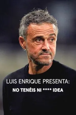 Luis Enrique presenta: No tenéis ni **** idea Poster